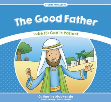 Stories From Jesus: The Good Father - Luke 15: God is Patient